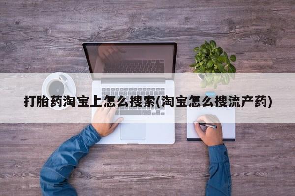 打胎药正品包邮联系方式打胎药淘宝上怎么搜索(淘宝怎么搜流产药)