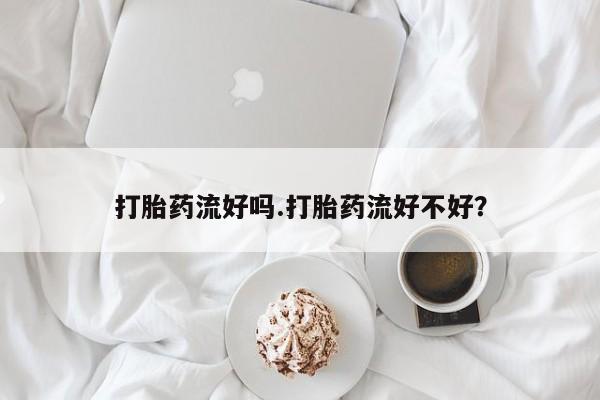 打胎药正品包邮联系方式打胎药流好吗.打胎药流好不好？