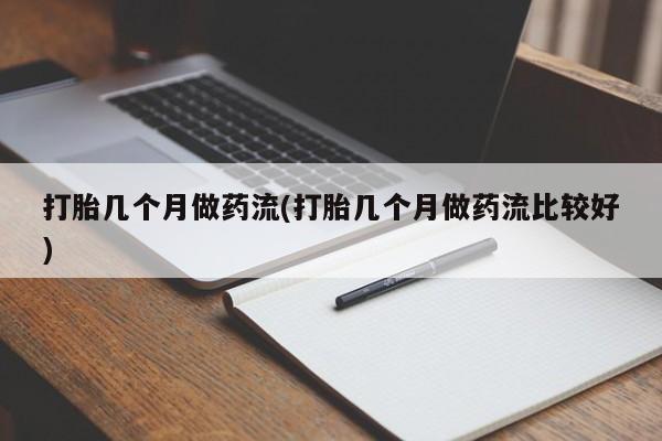 打胎药正品包邮联系方式打胎几个月做药流(打胎几个月做药流比较好)