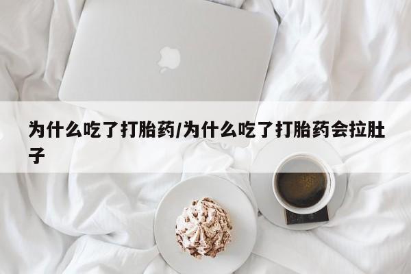 打胎药正品包邮联系方式为什么吃了打胎药/为什么吃了打胎药会拉肚子