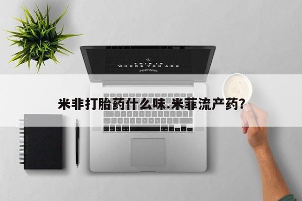 打胎药正品包邮联系方式米非打胎药什么味.米菲流产药？