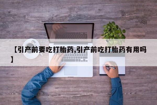 打胎药正品包邮联系方式【引产前要吃打胎药,引产前吃打胎药有用吗】