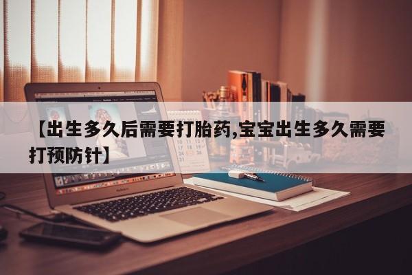 打胎药正品包邮联系方式【出生多久后需要打胎药,宝宝出生多久需要打预防针】