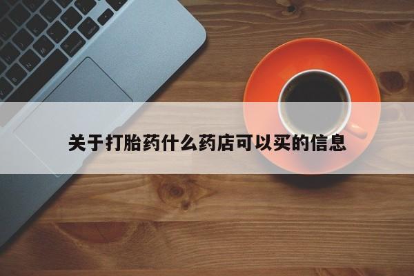 打胎药正品包邮联系方式关于打胎药什么药店可以买的信息