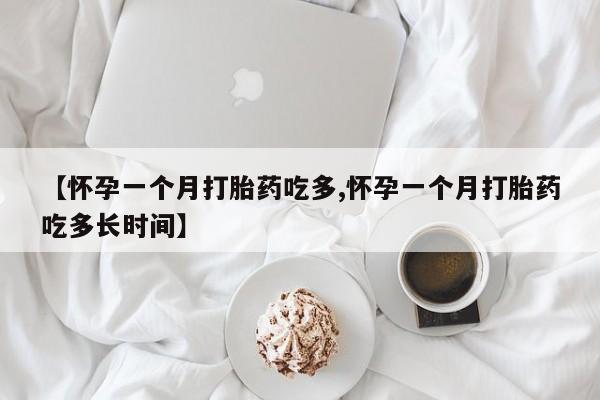 打胎药正品包邮联系方式【怀孕一个月打胎药吃多,怀孕一个月打胎药吃多长时间】