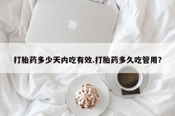 打胎药正品包邮联系方式打胎药多少天内吃有效.打胎药多久吃管用？